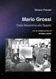 Mario Grossi. Dalla Maremma allo spazio - Librerie.coop