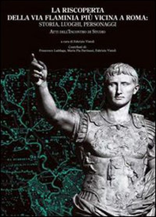 La riscoperta della via Flaminia più vicina a Roma: storia, luoghi, personaggi. Atti dell'Incontro di studio - Librerie.coop La riscoperta della via Flaminia più vicina a Roma: storia, luoghi, personaggi. Atti dell'Incontro di studio - Librerie.coop
