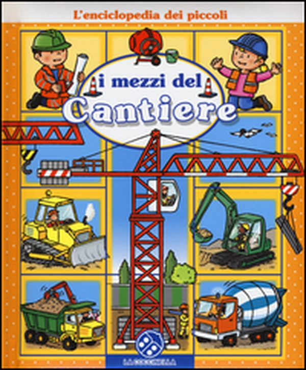 I mezzi del cantiere. L'enciclopedia dei piccoli - Librerie.coop I mezzi del cantiere. L'enciclopedia dei piccoli - Librerie.coop