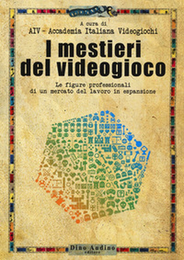 I mestieri del videogioco. Le figure professionali di un mercato del lavoro in espansione - Librerie.coop I mestieri del videogioco. Le figure professionali di un mercato del lavoro in espansione - Librerie.coop