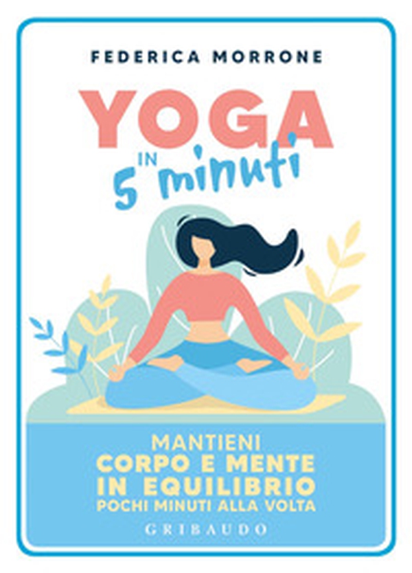 Yoga in 5 minuti. Mantieni corpo e mente in equilibrio pochi minuti alla volta - Librerie.coop Yoga in 5 minuti. Mantieni corpo e mente in equilibrio pochi minuti alla volta - Librerie.coop