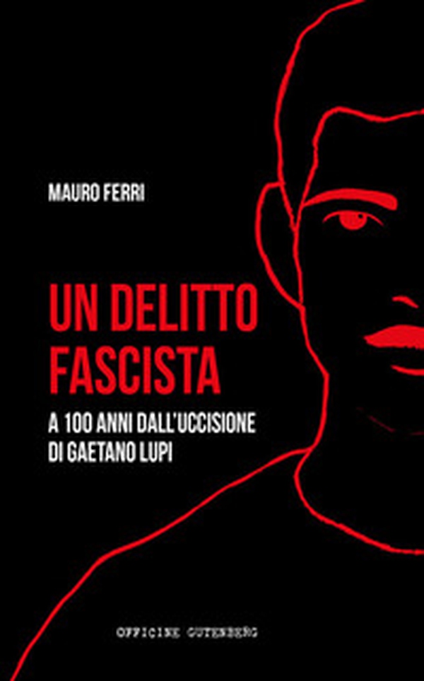 Un delitto fascista. A 100 anni dall'uccisione di Gaetano Lupi - Librerie.coop Un delitto fascista. A 100 anni dall'uccisione di Gaetano Lupi - Librerie.coop