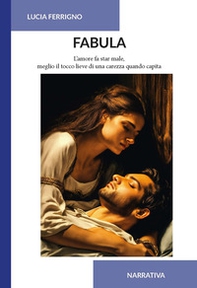 Fabula. L'amore fa star male, meglio il tocco lieve di una carezza quando capita - Librerie.coop Fabula. L'amore fa star male, meglio il tocco lieve di una carezza quando capita - Librerie.coop