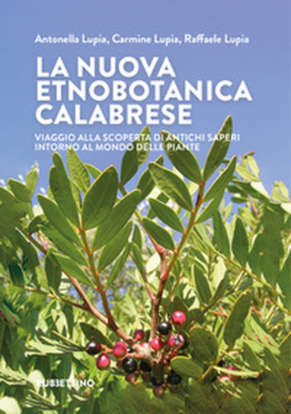 La nuova etnobotanica calabrese. Viaggio alla scoperta di antichi saperi intorno al mondo delle piante - Librerie.coop