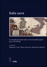 Italia sacra. Le raccolte di vite dei santi e l'«inventio» delle regioni (secc. XV-XVIII) - Librerie.coop