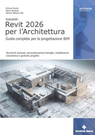 Autodesk Revit 2026 per l'architettura. Guida completa per la progettazione BIM. Strumenti avanzati, personalizzazione famiglie, modellazione volumetrica e gestione progetto - Librerie.coop