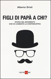 Figli di papà a chi? Storia del movimento che ha cambiato la Confindustria - Librerie.coop Figli di papà a chi? Storia del movimento che ha cambiato la Confindustria - Librerie.coop