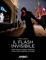 Il flash invisibile. Dalla street al ritratto, modellare le luce nella fotografia sul campo - Librerie.coop