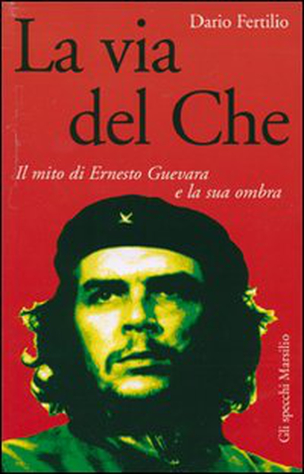 La via del Che. Il mito di Ernesto Guevara e la sua ombra - Librerie.coop La via del Che. Il mito di Ernesto Guevara e la sua ombra - Librerie.coop