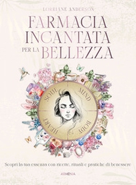 Farmacia incantata per la bellezza. Scopri la tua essenza con ricette, rituali e pratiche di benessere - Librerie.coop
