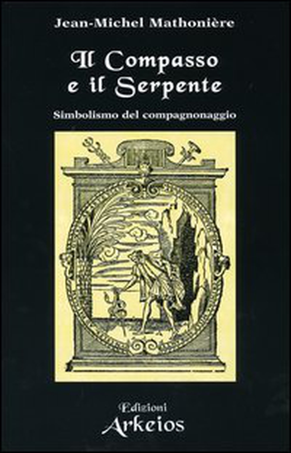 Il compasso e il serpente. Simbolismo del compagnonaggio - Librerie.coop Il compasso e il serpente. Simbolismo del compagnonaggio - Librerie.coop