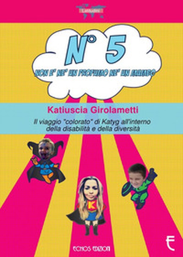 N° 5 non è né un profumo né un mambo. Il viaggio «colorato» di Katyg all'interno della disabilità e della diversità - Librerie.coop N° 5 non è né un profumo né un mambo. Il viaggio «colorato» di Katyg all'interno della disabilità e della diversità - Librerie.coop