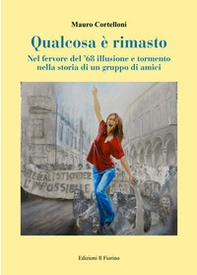 Qualcosa è rimasto. Nel fervore del '68 illusione e tormento nella storia di un gruppo di amici - Librerie.coop Qualcosa è rimasto. Nel fervore del '68 illusione e tormento nella storia di un gruppo di amici - Librerie.coop