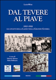 Dal Tevere al Piave. 1915-1918 gli atleti della Lazio nella grande guerra - Librerie.coop