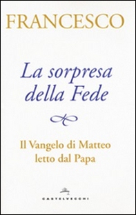 La sorpresa della fede. Il Vangelo di Matteo letto dal papa - Librerie.coop La sorpresa della fede. Il Vangelo di Matteo letto dal papa - Librerie.coop