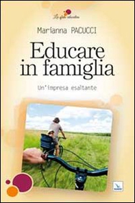 Educare in famiglia. Un'impresa esaltante - Librerie.coop