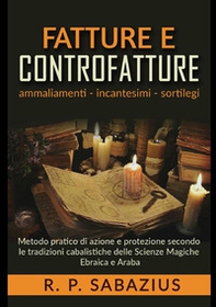 Fatture e controfatture. Metodo pratico di azione e protezione secondo le tradizioni cabalistiche delle Scienze Magiche Ebraica e Araba - Librerie.coop