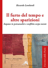 Il furto del tempo e altre sparizioni. Impasse in psicoanalisi e conflitto corpo-mente - Librerie.coop Il furto del tempo e altre sparizioni. Impasse in psicoanalisi e conflitto corpo-mente - Librerie.coop