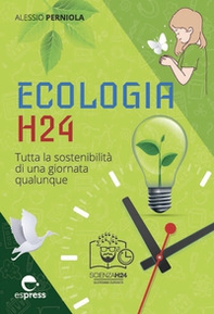 Ecologia h24. Tutta la sostenibilità di una giornata qualunque - Librerie.coop