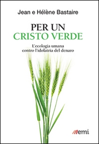 Per un Cristo verde. L'ecologia umana contro l'idolatria del denaro - Librerie.coop