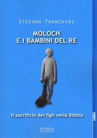 Moloch e i bambini del re. Il sacrificio dei figli nella Bibbia - Librerie.coop