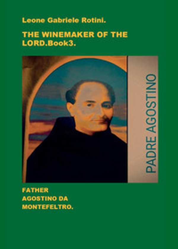 The winemaker of the Lord. Father Agostino da Montefeltro - Vol. 3 - Librerie.coop The winemaker of the Lord. Father Agostino da Montefeltro - Vol. 3 - Librerie.coop