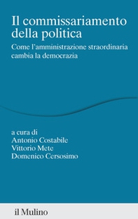 Il commissariamento della politica. Come l'amministrazione straordinaria cambia la democrazia - Librerie.coop