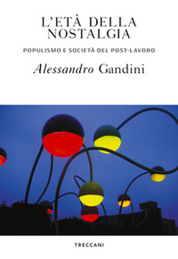 L'età della nostalgia. Populismo e società del post-lavoro - Librerie.coop L'età della nostalgia. Populismo e società del post-lavoro - Librerie.coop