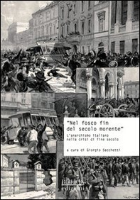 «Nel fosco fin del secolo morente». L'anarchismo italiano nella crisi di fine secolo. Atti del Convegno di studi storici (Carrara, 29 ottobre 2011) - Librerie.coop