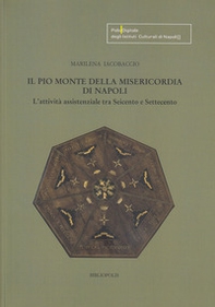 Il Pio Monte della Misericordia di Napoli. L'attività assistenziale tra Seicento e Settecento - Librerie.coop