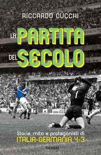 La partita del secolo. Storia, mito e protagonisti di Italia-Germania 4-3 - Librerie.coop