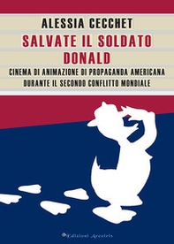 Salvate il soldato Donald. Cinema di animazione di propaganda americana durante il Secondo Conflitto Mondiale - Librerie.coop