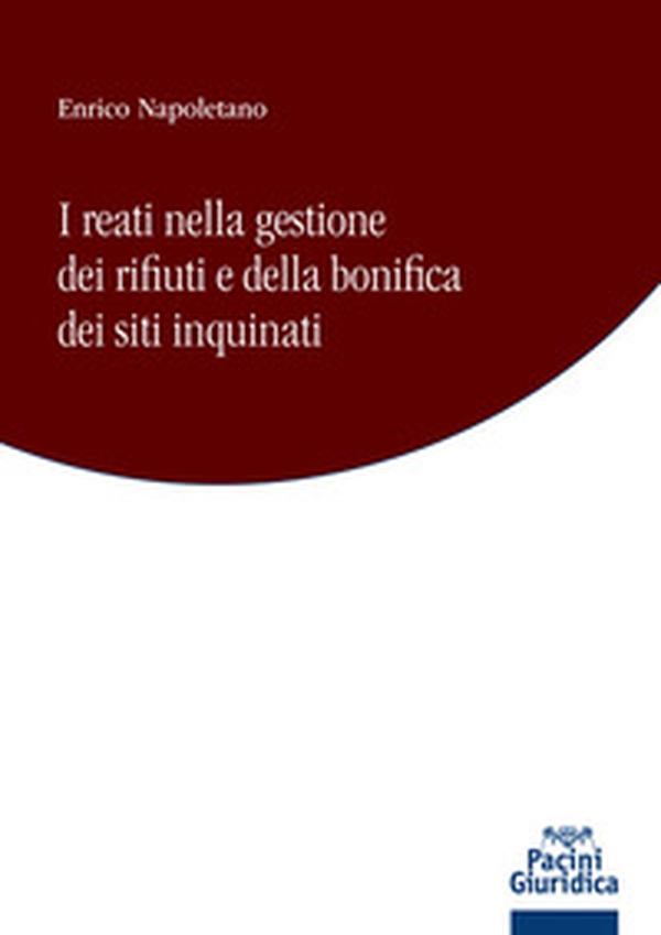 I reati nella gestione dei rifiuti e della bonifica dei siti inquinati - Librerie.coop I reati nella gestione dei rifiuti e della bonifica dei siti inquinati - Librerie.coop