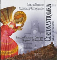 Cortonantiquaria 2010. 48ª edizione Mostra mercato nazionale d'antiquariato - Librerie.coop