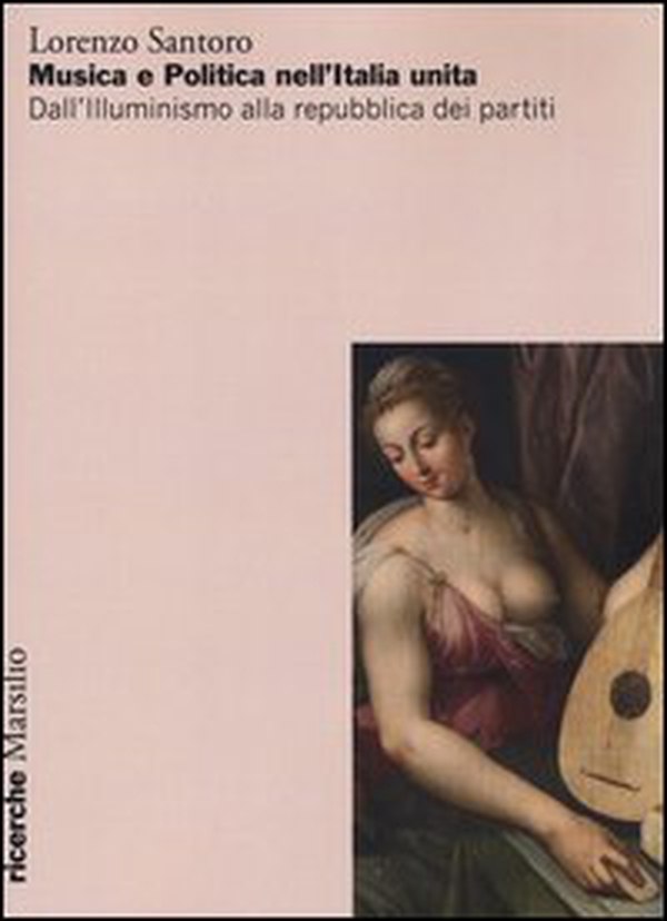 Musica e politica nell'Italia unita. Dall'illuminismo alla repubblica dei partiti - Librerie.coop Musica e politica nell'Italia unita. Dall'illuminismo alla repubblica dei partiti - Librerie.coop