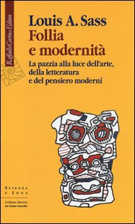 Follia e modernità. La pazzia alla luce dell'arte, della letteratura e del pensiero moderni - Librerie.coop