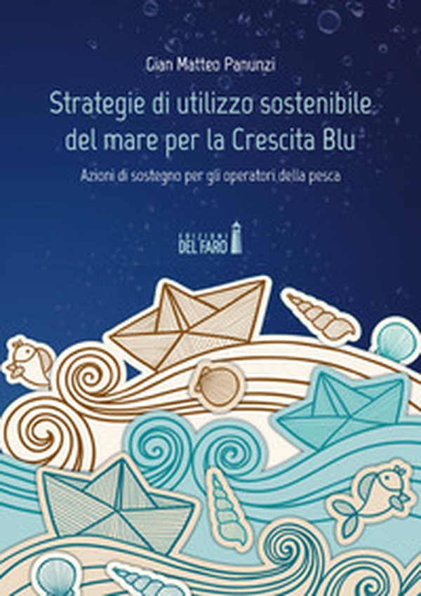 Strategie di utilizzo sostenibile del mare per la Crescita Blu. Azioni di sostegno per gli operatori della pesca - Librerie.coop