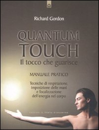 Quantum touch. Il tocco che guarisce. Manuale pratico. Tecniche di respirazione, imposizione delle mani e focalizzazione dell'energia nel corpo - Librerie.coop