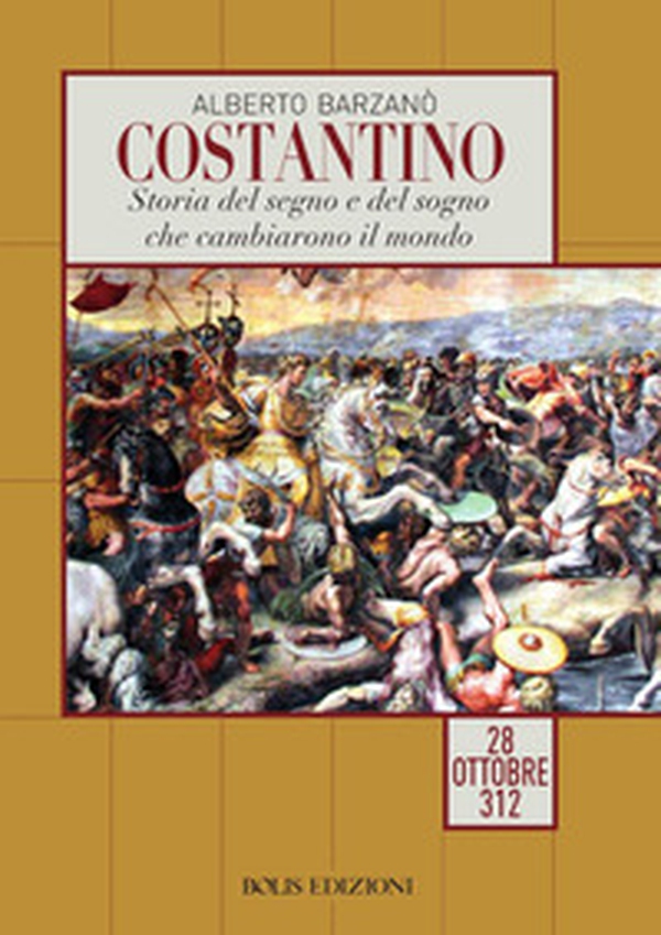 Costantino. Storia del segno e del sogno che cambiarono il mondo. 28 ottobre 312 - Librerie.coop Costantino. Storia del segno e del sogno che cambiarono il mondo. 28 ottobre 312 - Librerie.coop