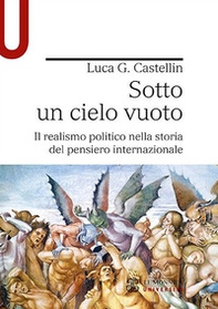 Sotto un cielo vuoto. Il realismo politico nella storia del pensiero internazionale - Librerie.coop