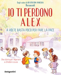 Io ti perdono Alex. A volte basta poco per fare la pace - Librerie.coop