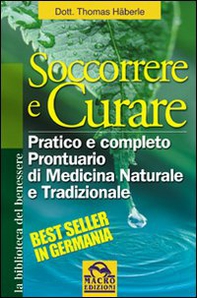 Soccorrere e curare. Pratico e completo prontuario di medicina naturale e tradizionale - Librerie.coop