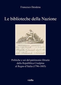 Le biblioteche della Nazione. Politiche e usi del patrimonio librario dalla Repubblica Cisalpina al Regno d'Italia (1796-1805) - Librerie.coop