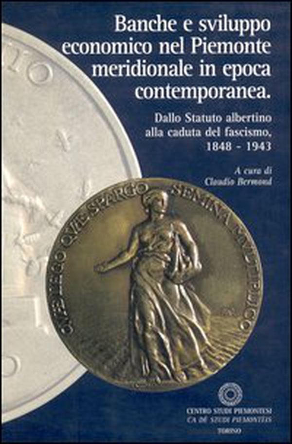 Banche e sviluppo economico nel Piemonte meridionale in epoca contemporanea. Dallo Statuto albertino alla caduta del fascismo 1848-1943 - Librerie.coop