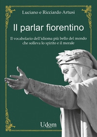 Il parlar fiorentino. Il vocabolario dell'idioma più bello del mondo che solleva lo spirito e il morale - Librerie.coop Il parlar fiorentino. Il vocabolario dell'idioma più bello del mondo che solleva lo spirito e il morale - Librerie.coop