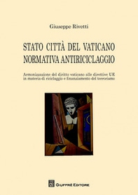 Stato città del Vaticano normativa antiriciclaggio. Armonizzazione del diritto Vaticano alle direttive UE in materia di riciclaggio e finanziamento al terrorismo - Librerie.coop