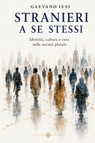 Stranieri a se stessi. Identità, cultura e cura nella società plurale - Librerie.coop
