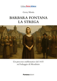 Barbara Fontana, la strega. Un processo emblematico del 1615 nel baliaggio di Mendrisio - Librerie.coop