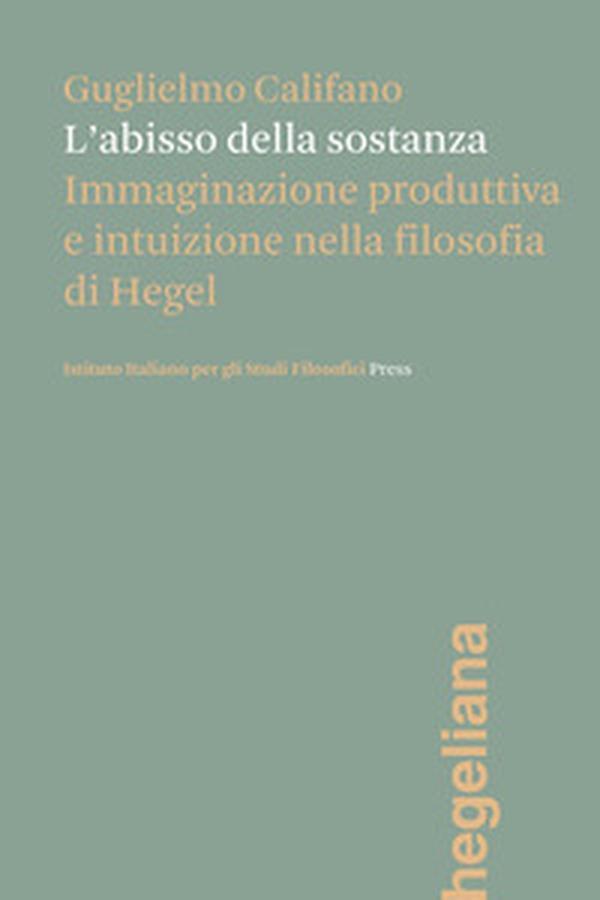L'abisso della sostanza. Immaginazione produttiva e intuizione nella filosofia di Hegel - Librerie.coop