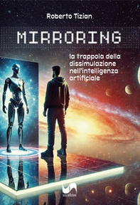 Mirroring. La trappola della dissimulazione nell'intelligenza artificiale - Librerie.coop